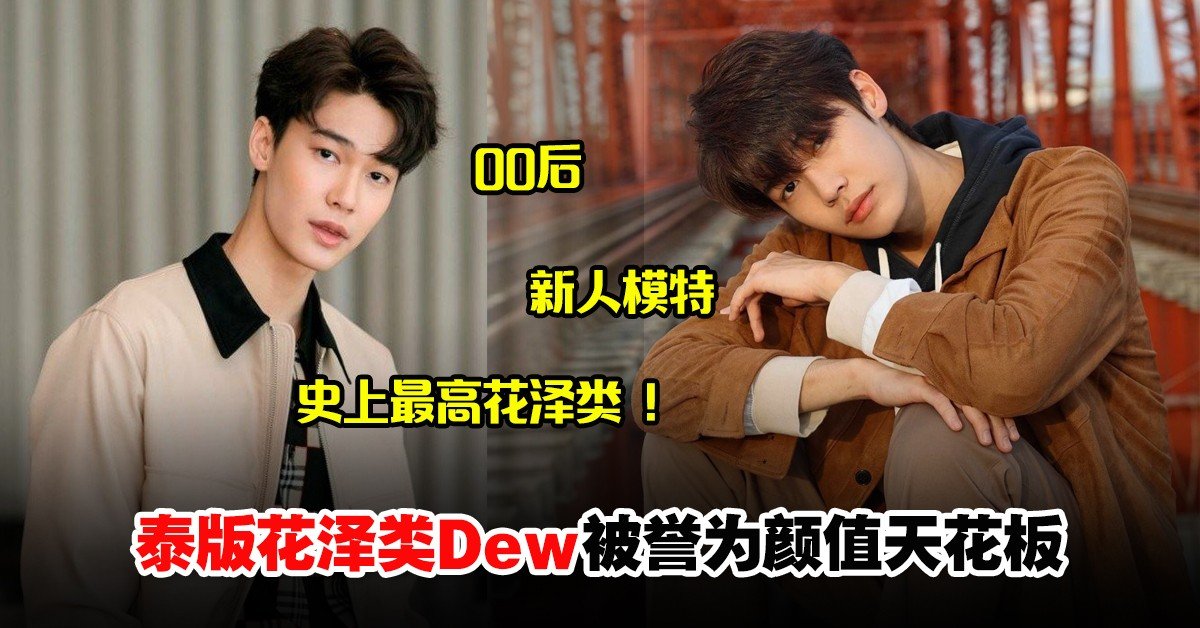 泰版 流星花园 花泽类 Dew竟是00后身高190公分 颜值才华并存获网赞 终于出圈了 Woah My